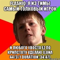 fLashiQ: я из тимы самый толковый игрок и любого XBOCTA ez по крипстату уделаю (Luna 44/3/1 Duration: 34:47)