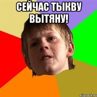 Сейчас Тыкву вытяну! 