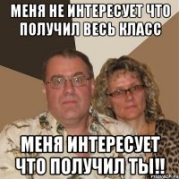 Меня не интересует что получил весь класс Меня интересует что получил ТЫ!!