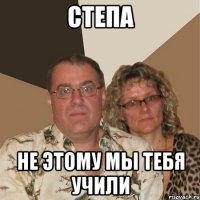 Степа НЕ ЭТОМУ МЫ ТЕБЯ УЧИЛИ