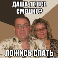 Даша, те все смешно? ложись спать