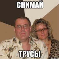 снимай трусы