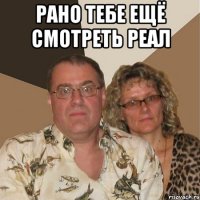 Рано тебе ещё смотреть Реал 