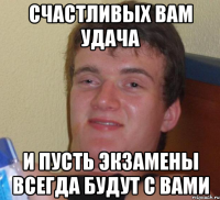 Счастливых вам удача И пусть экзамены всегда будут с вами