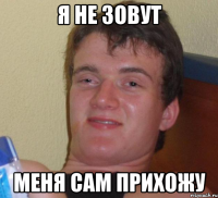 Я не зовут Меня сам прихожу