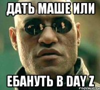 Дать Маше ИЛИ Ебануть в Day Z