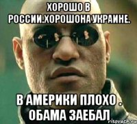 хорошо в россии.хорошона украине. в америки плохо . обама заебал