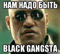 Нам надо быть black gangsta