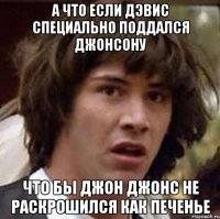 А что если Дэвис специально поддался Джонсону Что бы Джон Джонс не раскрошился как печенье