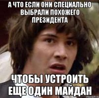 А что если они специально выбрали похожего президента Чтобы устроить еще один Майдан