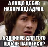 А якщо це був насправді адмін, а закинув для того щоб не палитися?