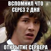 вспомнил что серез 2 дня открытие сервера