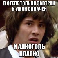 В отеле только завтрак и ужин оплачен И алкоголь платно