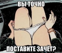 Вы точно Поставите зачёт?