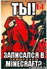 ТЫ! ЗАПИСАЛСЯ В MINECRAFT?