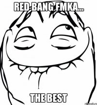 RED BANG FMKA... THE BEST