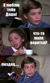 Я люблю тебя Даша! что-то мало верится? пиздец.....