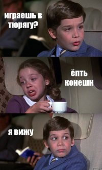 играешь в тюрягу? ёпть конешн я вижу