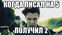 Когда писал на 5 Получил 2