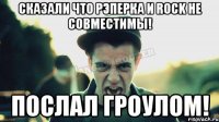 Сказали что рэперка и ROCK не совместимы! Послал гроулом!