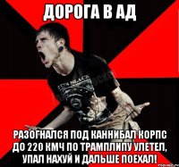 Дорога в Ад Разогнался под Каннибал Корпс до 220 кмч по трамплипу улетел, упал нахуй и дальше поехал!