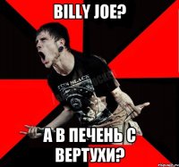 Billy Joe? А в печень с вертухи?