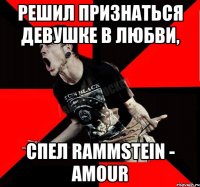 Решил признаться девушке в любви, спел Rammstein - Amour