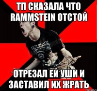 ТП СКАЗАЛА ЧТО RAMMSTEIN ОТСТОЙ ОТРЕЗАЛ ЕЙ УШИ И ЗАСТАВИЛ ИХ ЖРАТЬ