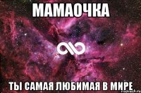 мамаочка ты самая любимая в мире