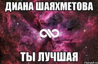 диана шаяхметова ты лучшая