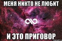 Меня никто не любит и это приговор