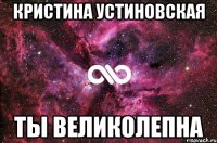 Кристина устиновская ты великолепна