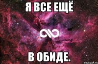 Я все ещё в обиде.