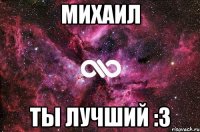 Михаил Ты лучший :3