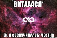 Витааася* ей, Я соскучилаась* Честно