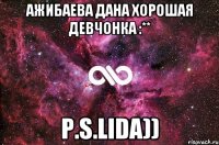 Ажибаева Дана хорошая девчонка :** p.s.Lida))