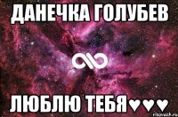 Данечка Голубев Люблю тебя♥♥♥