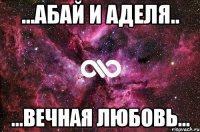 ...АБАЙ И АДЕЛЯ.. ...вечная любовь...