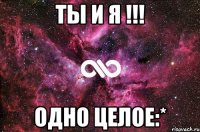 Ты и я !!! Одно целое:*