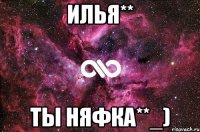 Илья** ты няФка**_)