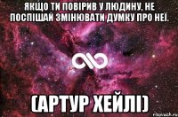 Якщо ти повірив у людину, не поспішай змінювати думку про неї. (Артур Хейлі)