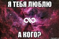 я тебя люблю а кого?