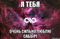 Я тебя Очень сильно люблю Сабыр!