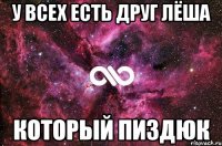 у всех есть друг лёша который пиздюк