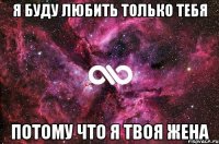 Я буду любить только тебя Потому что я твоя жена