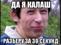 да я калаш разберу за 30 секунд