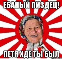 ебаный пиздец! петя хде ты был