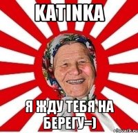 Katinka Я жду тебя на берегу=)