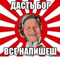 дасть Бог все напишеш