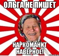 Ольга не пишет Наркоманит наверное!